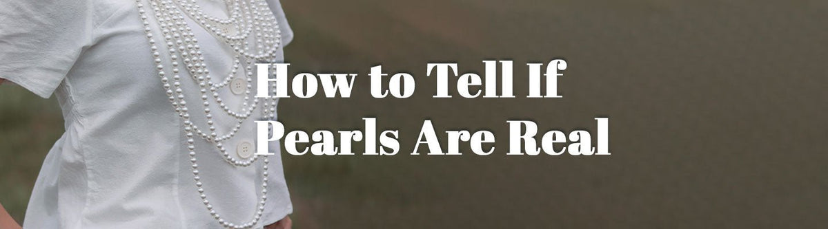 How to Tell if Pearls Are Real or Fake: The Foolproof Guide