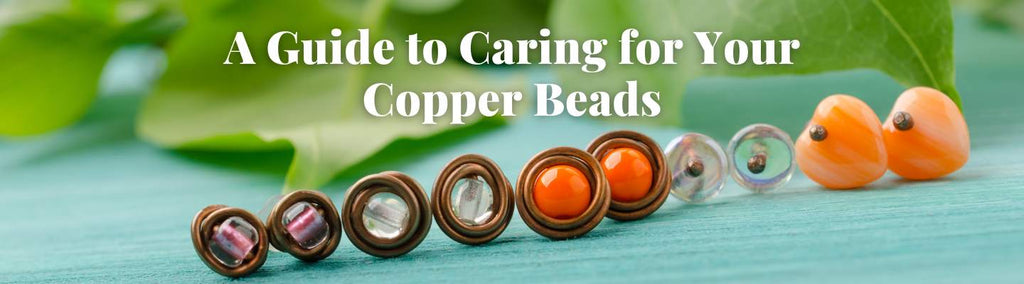 A Guide to Caring for Your Copper Beads - Beadsofcambay.com