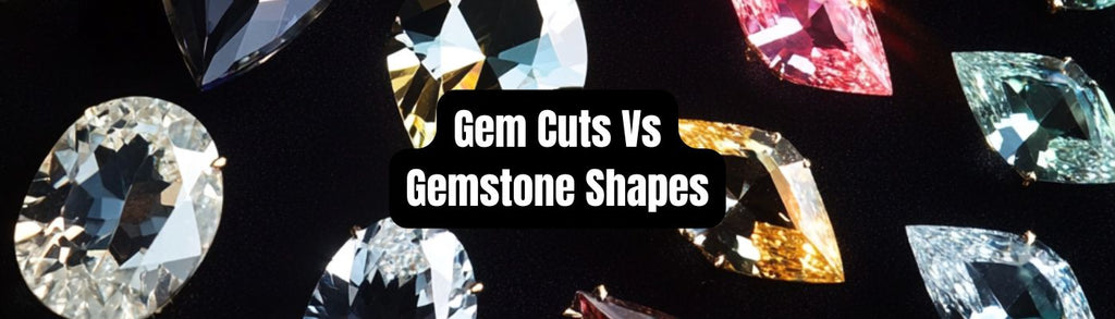 Gem Cuts Vs Gemstone Shapes: The Ultimate Guide - Beadsofcambay.com