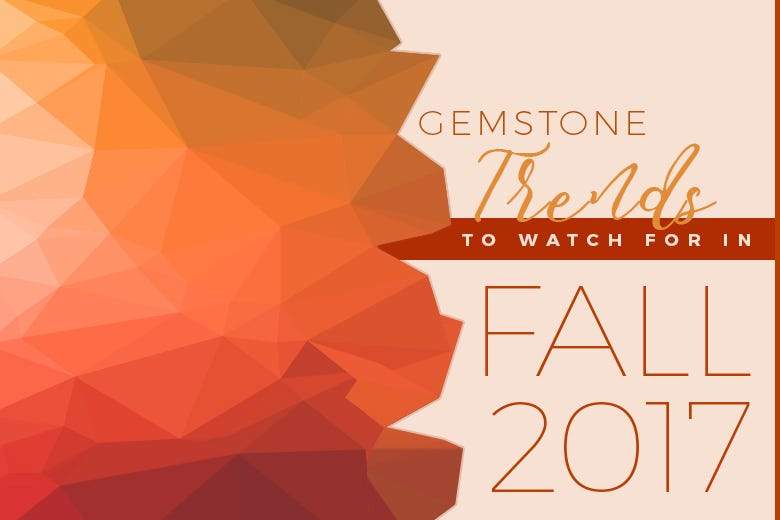 Gemstone Trends to Watch For in Fall 2017 - Beadsofcambay.com