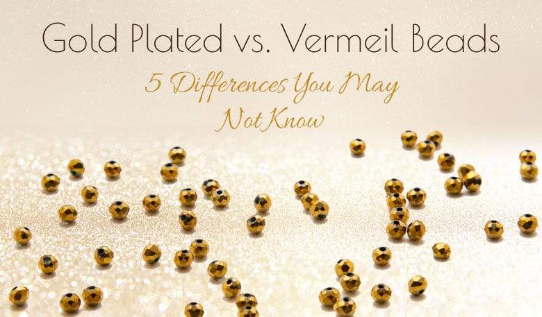 Gold Plated vs. Vermeil Beads – 5 Differences You May Not Know - Beadsofcambay.com