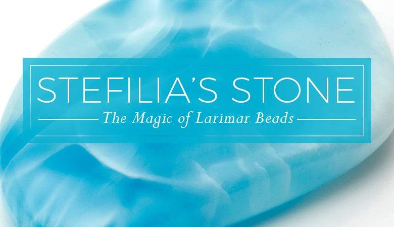 Stefilia’s Stone: The Magic of Larimar Beads - Beadsofcambay.com