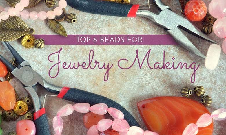 Top 6 Beads for Jewelry Making - Beadsofcambay.com