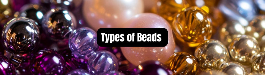 Types of Beads for Jewelry Making - A Complete Guide - Beadsofcambay.com